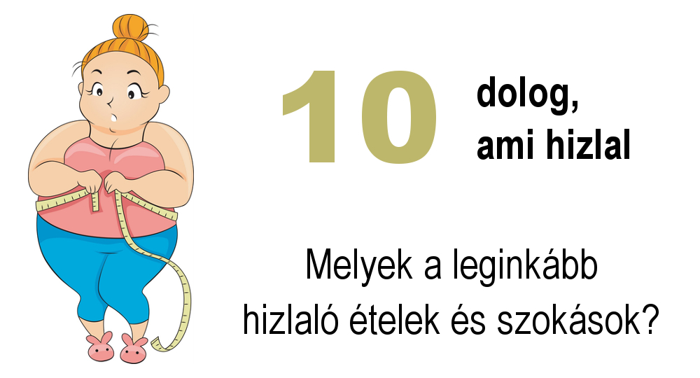 Leginkább hizlaló ételek és szokások